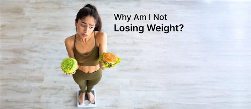 Why Am I Not Losing Weight? Common Nutrition Mistakes to Avoid